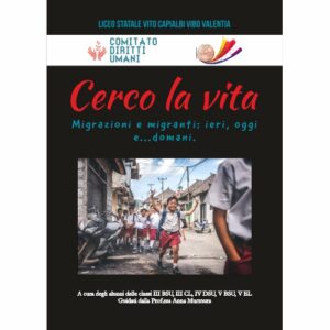 Cerco la vita. Migrazioni e migranti: ieri, oggi e... domani.