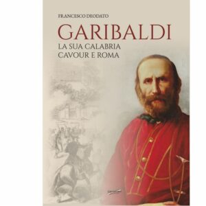 Garibaldi la sua Calabria Cavour e Roma