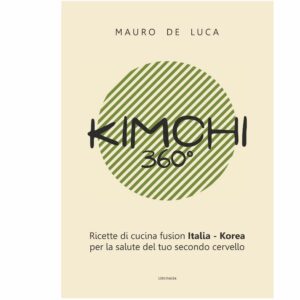 Kimchi 360° - Ricette di cucina fusion Italia - Korea Per la salute del tuo secondo cervello