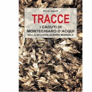 Tracce - I Caduti di Montechiaro d'Acqui nella Seconda Guerra Mondiale